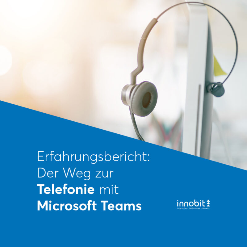 Field report: The road to telephony with Microsoft Teams - innobit ag